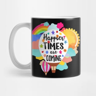 Happier Times are Coming positive quote Mug